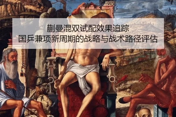 蒯曼混双试配效果追踪 国乒兼项新周期的战略与战术路径评估